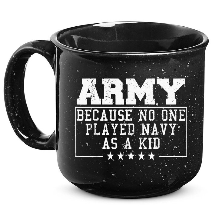 Army Because No One Played Navy As A Kid Funny Army Says 15oz Campfire Ceramic Mug