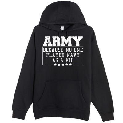 Army Because No One Played Navy As A Kid Funny Army Says Premium Pullover Hoodie