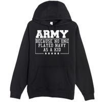 Army Because No One Played Navy As A Kid Funny Army Says Premium Pullover Hoodie