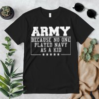 Army Because No One Played Navy As A Kid Funny Army Says Premium T-Shirt