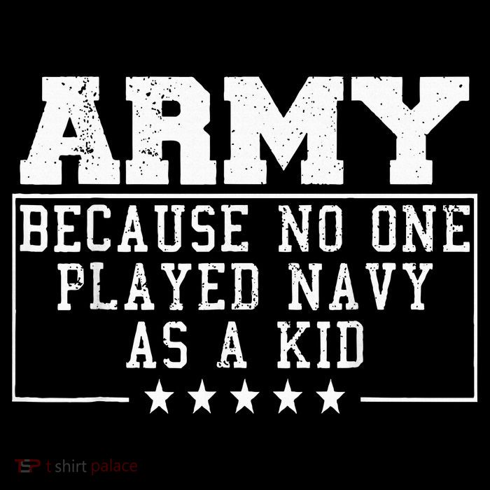 Army Because No One Played Navy As A Kid Funny Army Says Premium T-Shirt