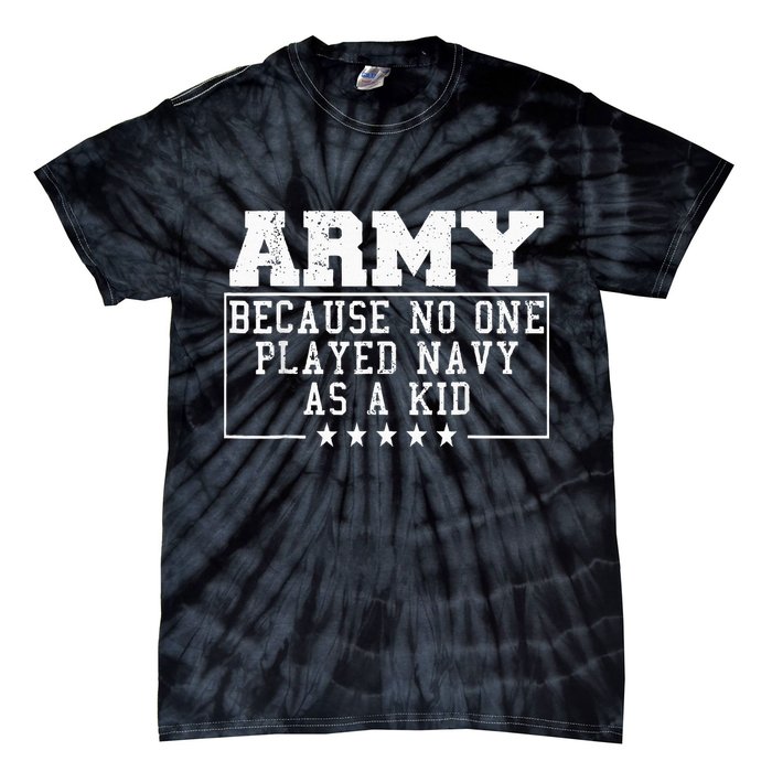 Army Because No One Played Navy As A Kid Funny Army Says Tie-Dye T-Shirt
