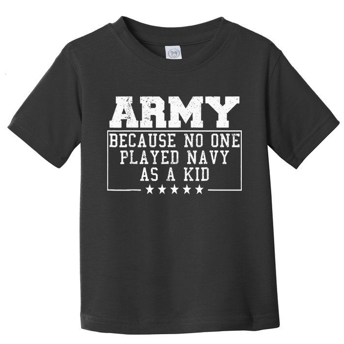 Army Because No One Played Navy As A Kid Funny Army Says Toddler T-Shirt