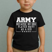 Army Because No One Played Navy As A Kid Funny Army Says Toddler T-Shirt