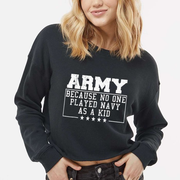 Army Because No One Played Navy As A Kid Funny Army Says Cropped Pullover Crew