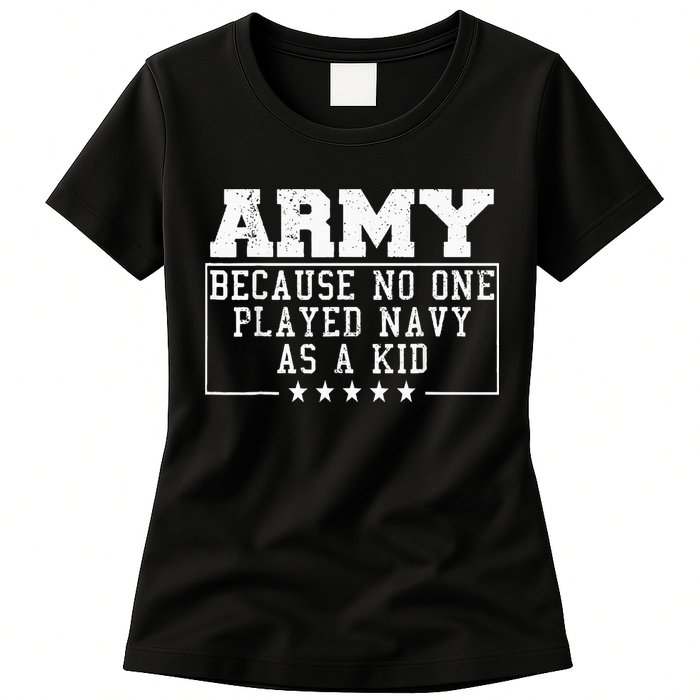 Army Because No One Played Navy As A Kid Funny Army Says Womens T-Shirt