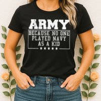 Army Because No One Played Navy As A Kid Funny Army Says Womens T-Shirt