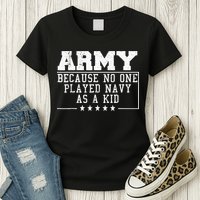 Army Because No One Played Navy As A Kid Funny Army Says Womens T-Shirt