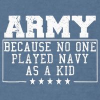 Army Because No One Played Navy As A Kid Funny Army Says Garment-Dyed Sweatshirt