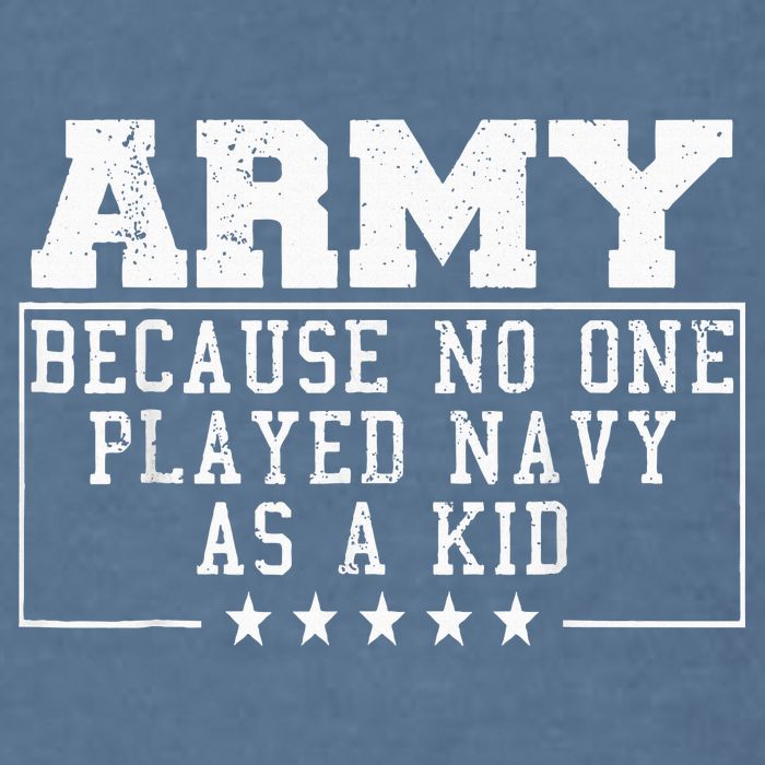 Army Because No One Played Navy As A Kid Funny Army Says Garment-Dyed Sweatshirt