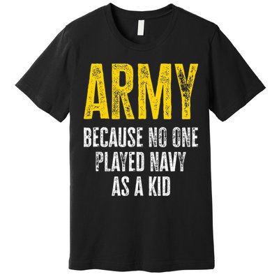 Army Because No One Played Premium T-Shirt