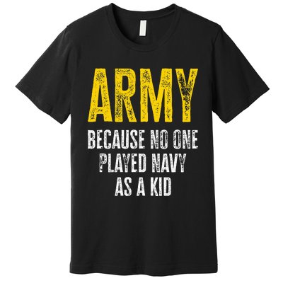 Army Because No One Played Premium T-Shirt