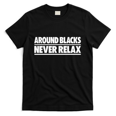 Around Blacks Never Relax T-Shirt