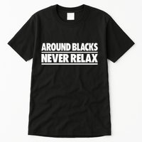 Around Blacks Never Relax Tall T-Shirt