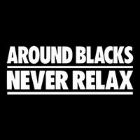 Around Blacks Never Relax Tall T-Shirt