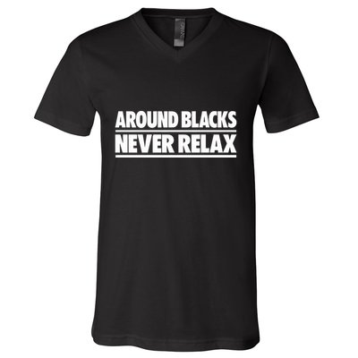 Around Blacks Never Relax V-Neck T-Shirt