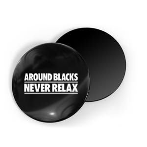 Around Blacks Never Relax Magnet