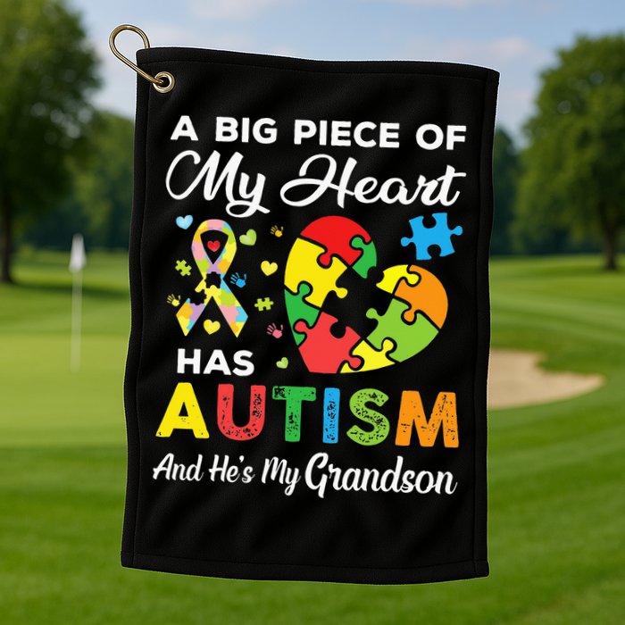 A Big Piece Of My Heart Has Autism and He's My Grandson Golf Towel
