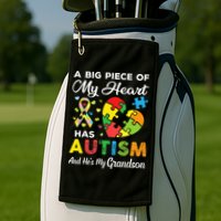 A Big Piece Of My Heart Has Autism and He's My Grandson Golf Towel