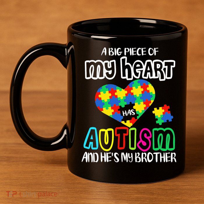 A Big Piece Of My Heart Has Autism And He's My Brother 11oz C Handle Ceramic Mug