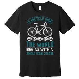 A Bicycle Ride The World Begins With A Single Pedal Storke Premium T-Shirt