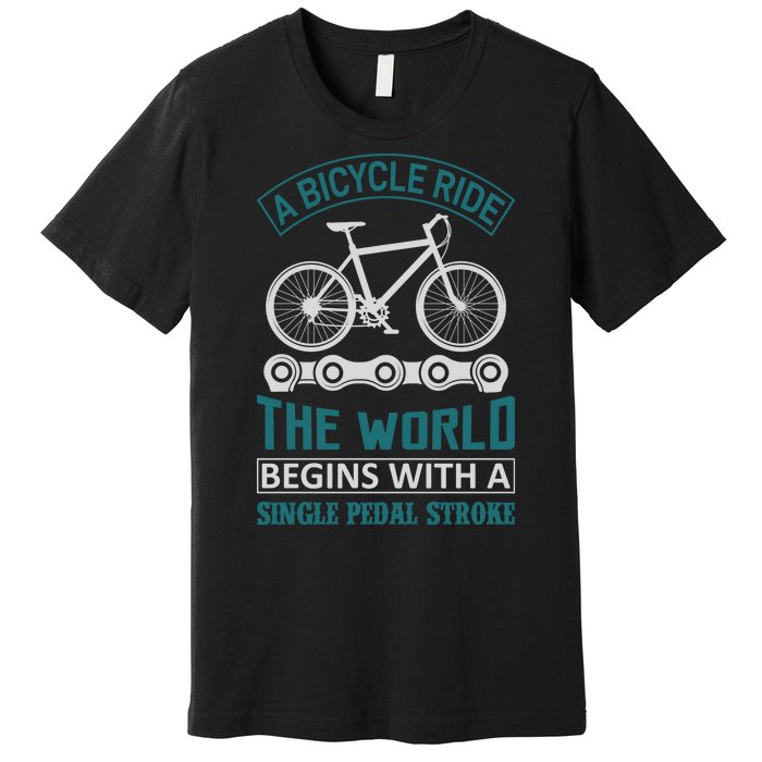 A Bicycle Ride The World Begins With A Single Pedal Storke Premium T-Shirt