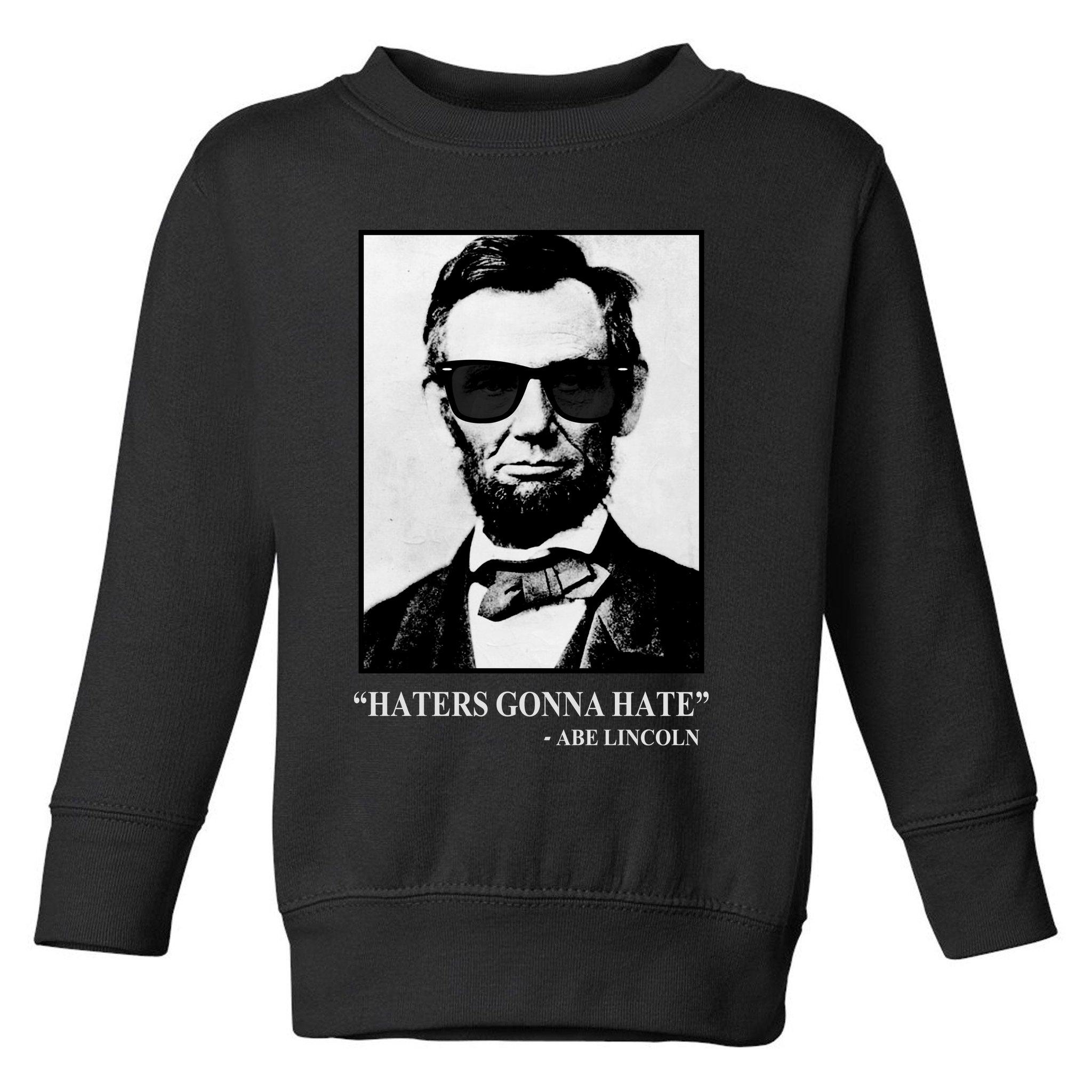 Abraham Lincoln Haters Gonna Hate Toddler Sweatshirt