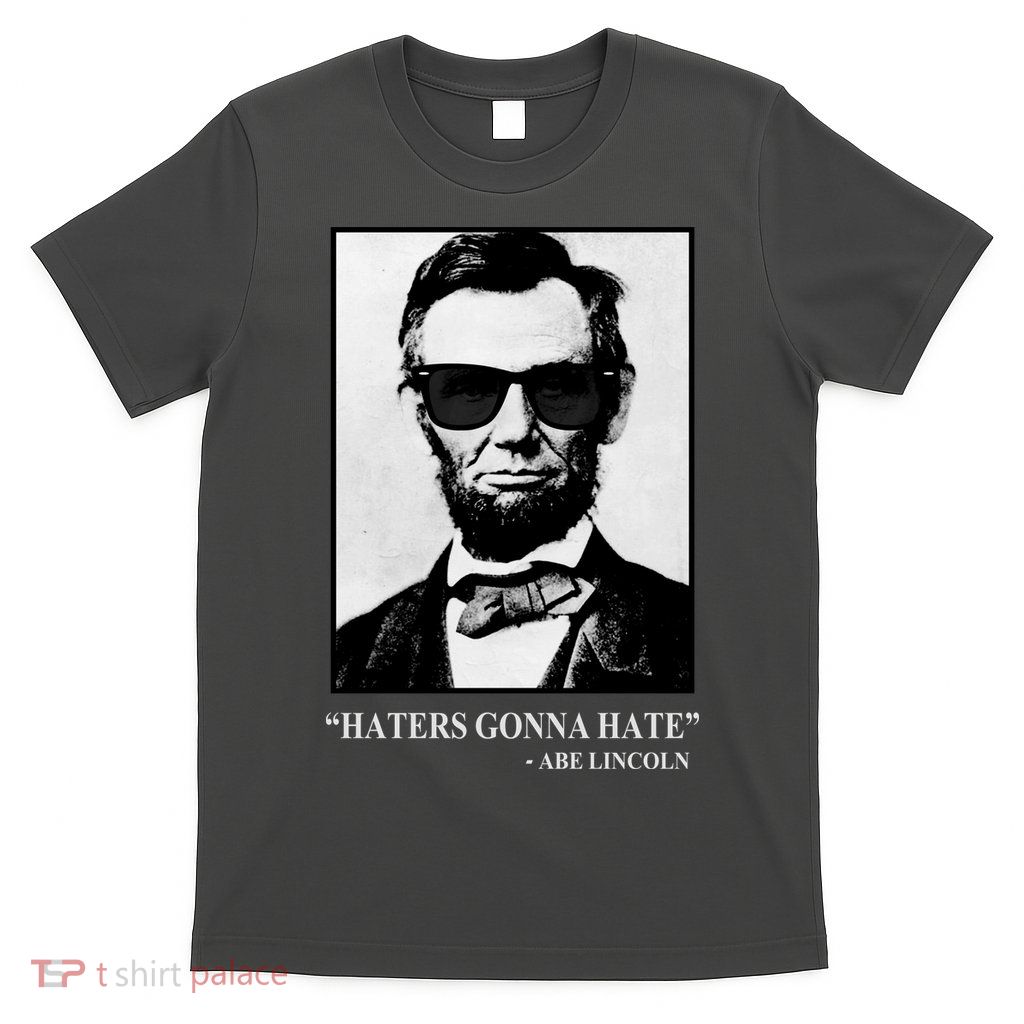 Abraham Lincoln Haters Gonna Hate T-Shirt