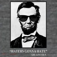 Abraham Lincoln Haters Gonna Hate T-Shirt