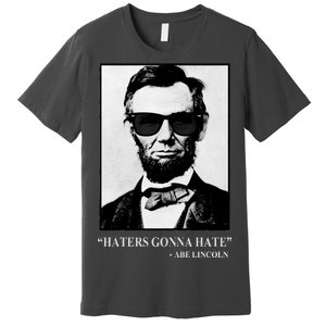 Abraham Lincoln Haters Gonna Hate Premium T-Shirt