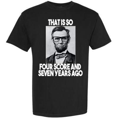 Abraham Lincoln Seven years Ago Garment-Dyed Heavyweight T-Shirt