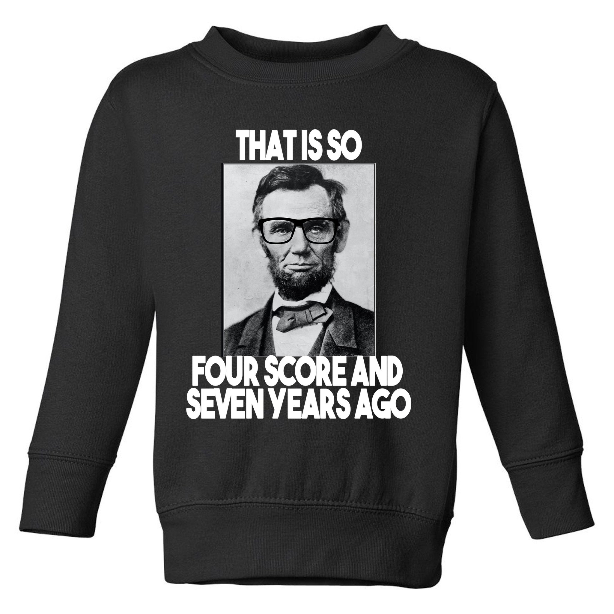 Abraham Lincoln Seven years Ago Toddler Sweatshirt