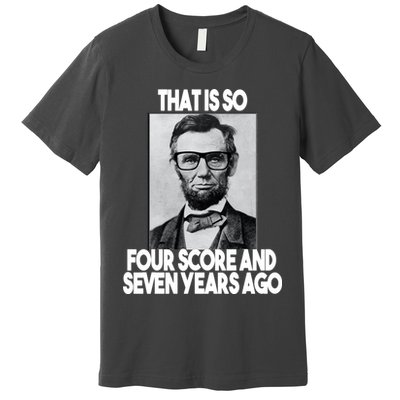 Abraham Lincoln Seven years Ago Premium T-Shirt