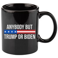 Anybody But Trump Or Biden Political Statement 11oz C Handle Ceramic Mug
