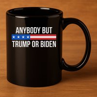 Anybody But Trump Or Biden Political Statement 11oz C Handle Ceramic Mug