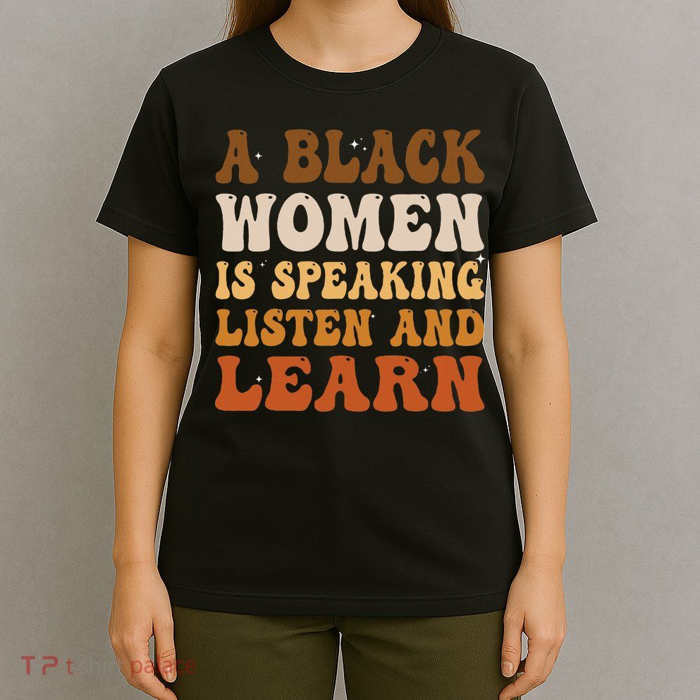 A Black Woman Is Speaking Listen And Learn T-Shirt