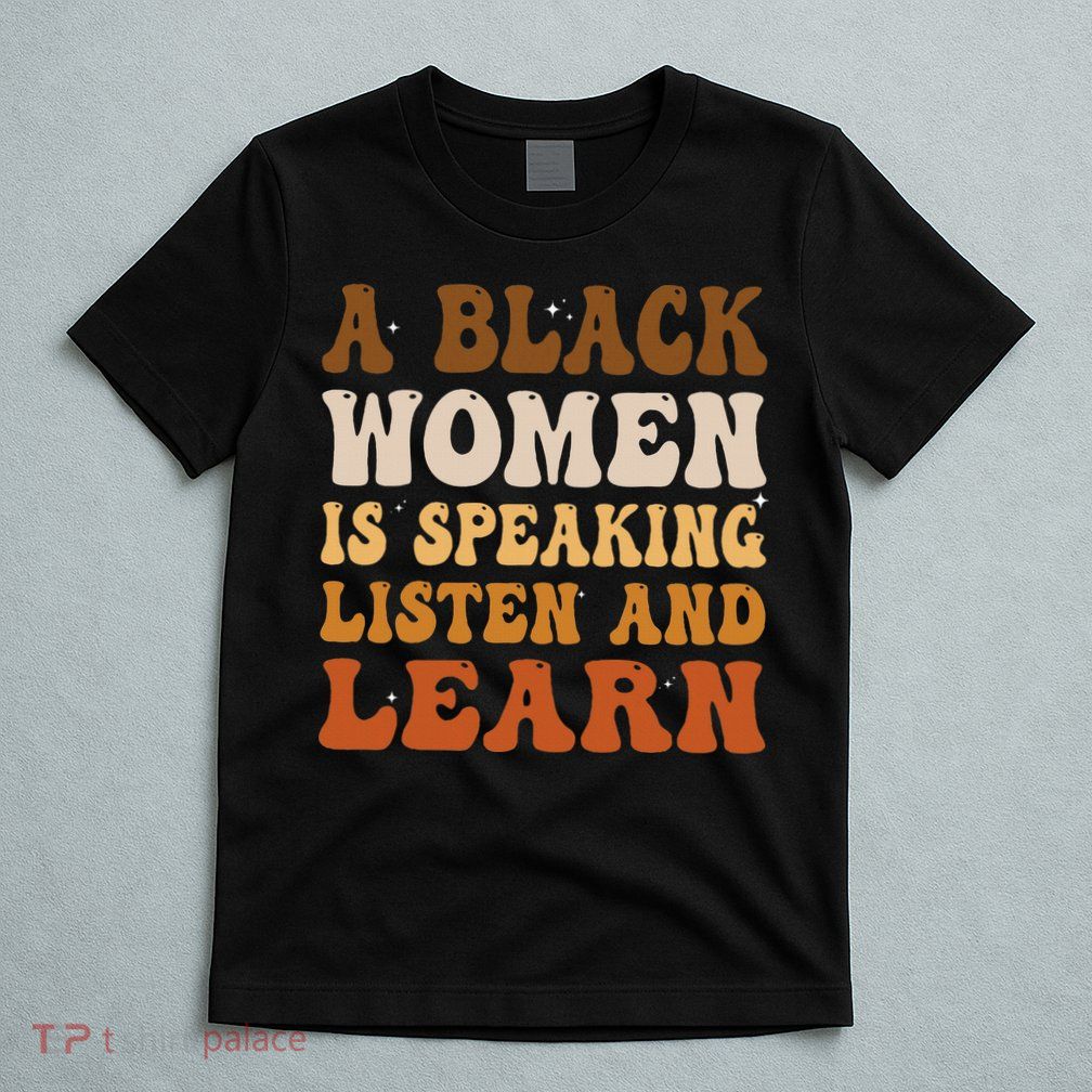 A Black Woman Is Speaking Listen And Learn T-Shirt