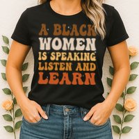 A Black Woman Is Speaking Listen And Learn Womens T-Shirt
