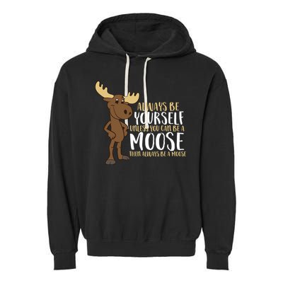 Always Be Yourself Unless You Can Be A Moose Cool Gift Garment-Dyed Fleece Hoodie