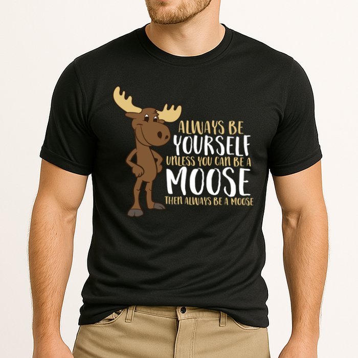 Always Be Yourself Unless You Can Be A Moose Cool Gift Performance Shirt
