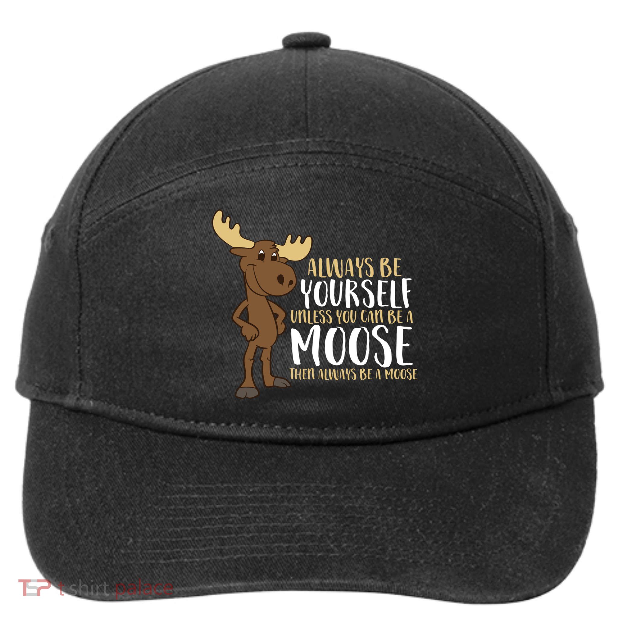 Always Be Yourself Unless You Can Be A Moose Cool Gift 7-Panel Snapback Hat