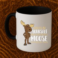 Always Be Yourself Unless You Can Be A Moose Cool Gift Mug