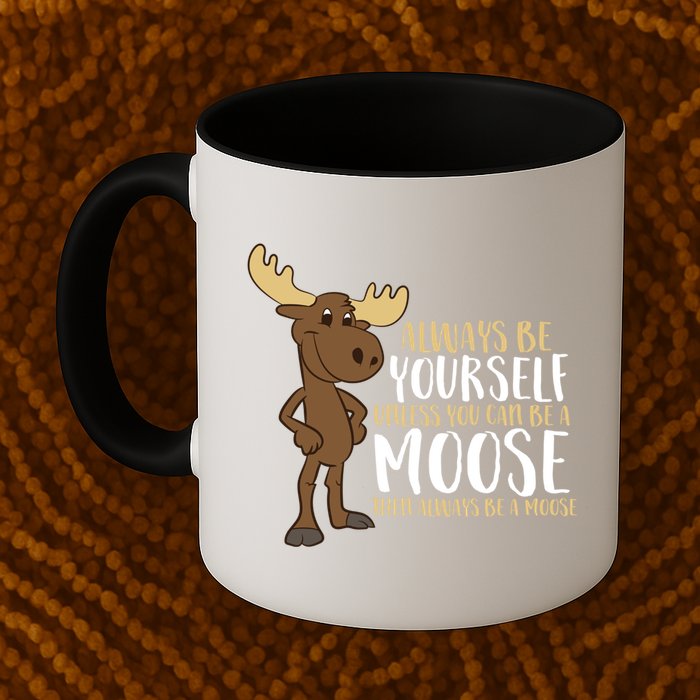Always Be Yourself Unless You Can Be A Moose Cool Gift Mug
