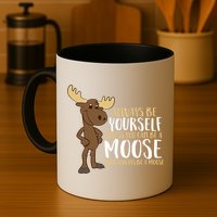 Always Be Yourself Unless You Can Be A Moose Cool Gift Mug