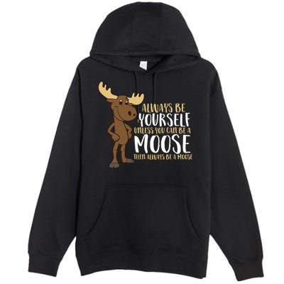 Always Be Yourself Unless You Can Be A Moose Cool Gift Premium Pullover Hoodie