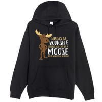 Always Be Yourself Unless You Can Be A Moose Cool Gift Premium Pullover Hoodie