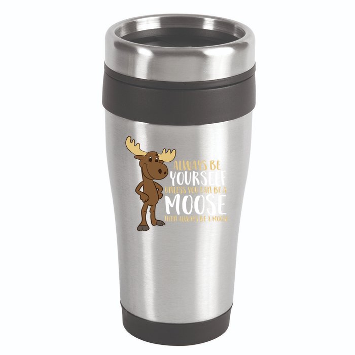 Always Be Yourself Unless You Can Be A Moose Cool Gift 16oz Travel Tumbler