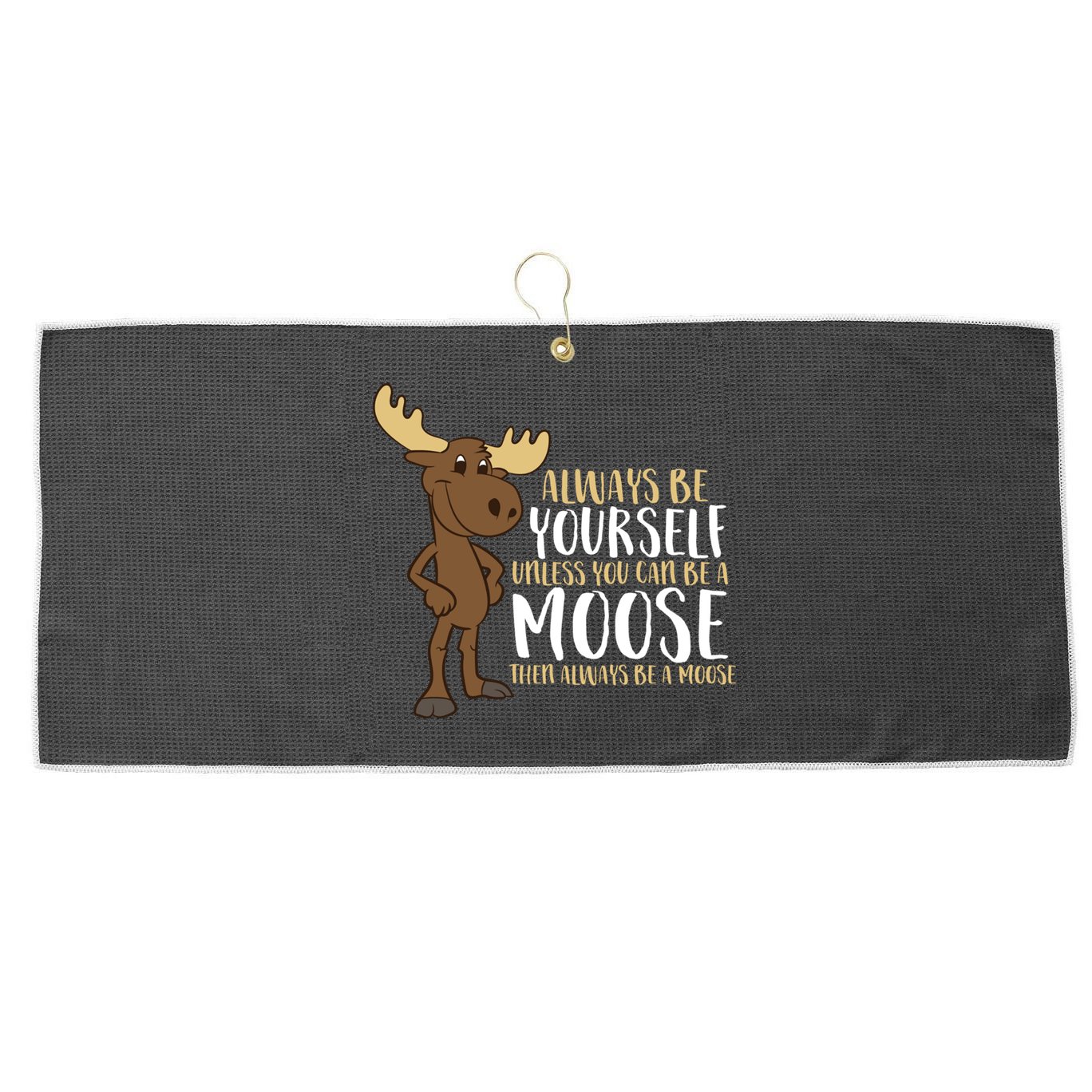 Always Be Yourself Unless You Can Be A Moose Cool Gift Large Microfiber Waffle Golf Towel