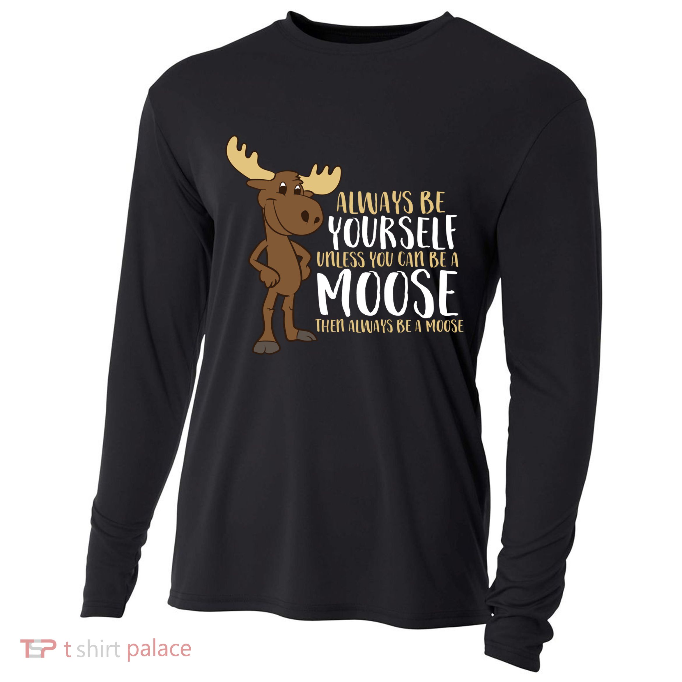 Always Be Yourself Unless You Can Be A Moose Cool Gift Cooling Performance Long Sleeve Crew