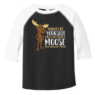 Always Be Yourself Unless You Can Be A Moose Cool Gift Toddler Fine Jersey T-Shirt